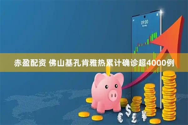 赤盈配资 佛山基孔肯雅热累计确诊超4000例
