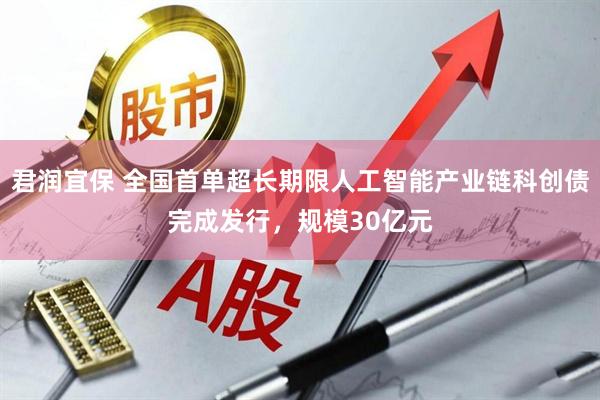 君润宜保 全国首单超长期限人工智能产业链科创债完成发行，规模30亿元